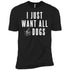 I Just Want All The Dogs Unisex T-Shirt