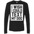 I Wish I Could Text My Dog Long Sleeve Shirt For Men