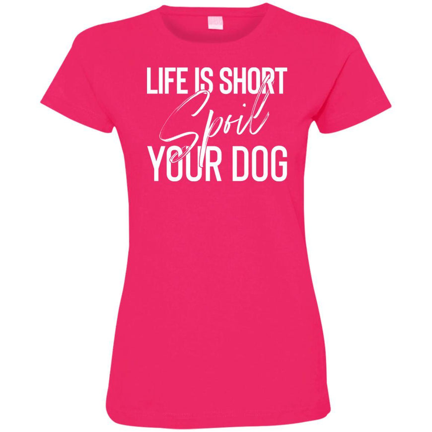 Life Is Short, Spoil Your Dog Fitted T-Shirt For Women - Ohmyglad