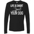 Life Is Short, Spoil Your Dog Long Sleeve Shirt For Men