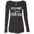 Life Is Short, Spoil Your Dog Long Sleeve Shirt For Women