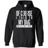 Of Course I Talk To My Dog Pullover Hoodie For Men